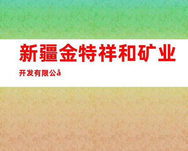 新疆金特祥和矿业开发有限公司