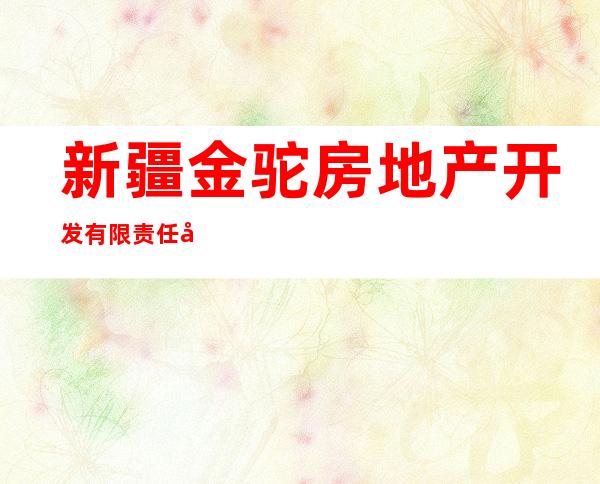 新疆金驼房地产开发有限责任公司阿勒泰市分公司
