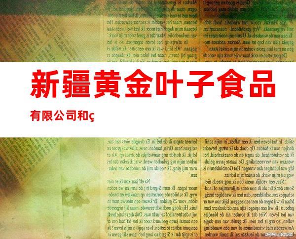 新疆黄金叶子食品有限公司和田分公司
