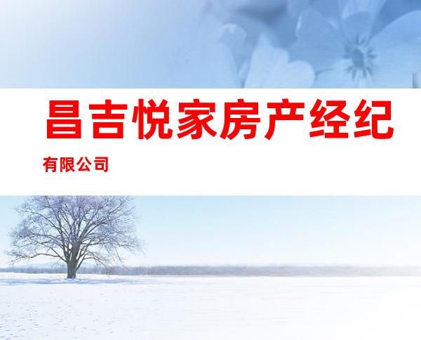 昌吉悦家房产经纪有限公司