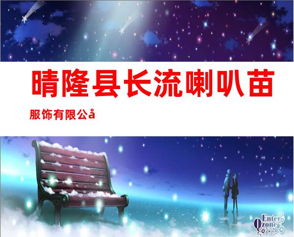 晴隆县长流喇叭苗服饰有限公司