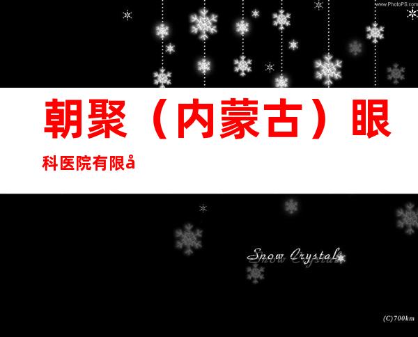朝聚（内蒙古）眼科医院有限公司