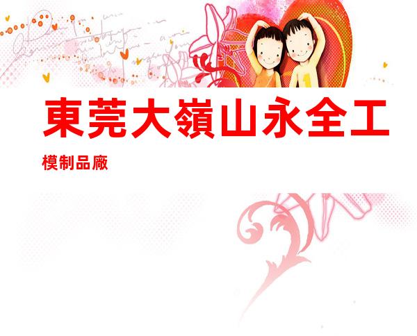 東莞大嶺山永全工模制品廠