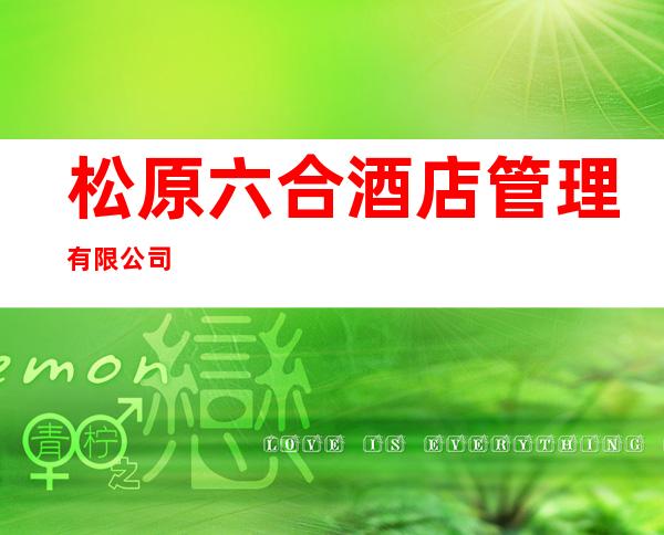 松原六合酒店管理有限公司