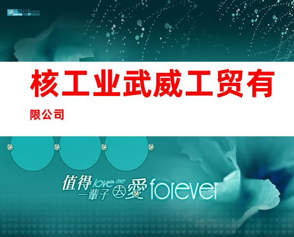 核工业武威工贸有限公司