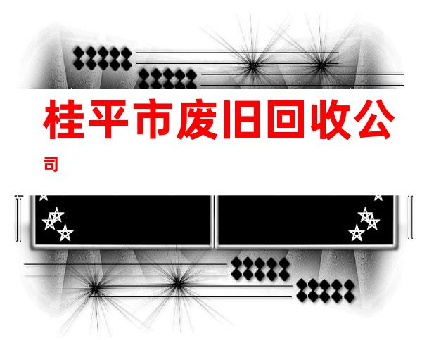 桂平市废旧回收公司