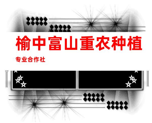 榆中富山重农种植专业合作社