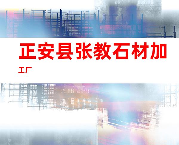 正安县张教石材加工厂