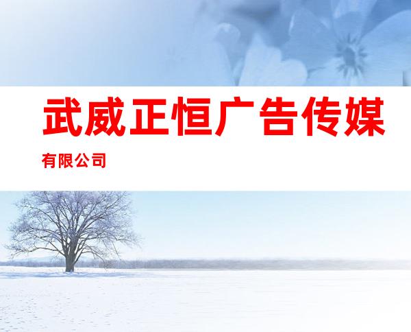 武威正恒广告传媒有限公司