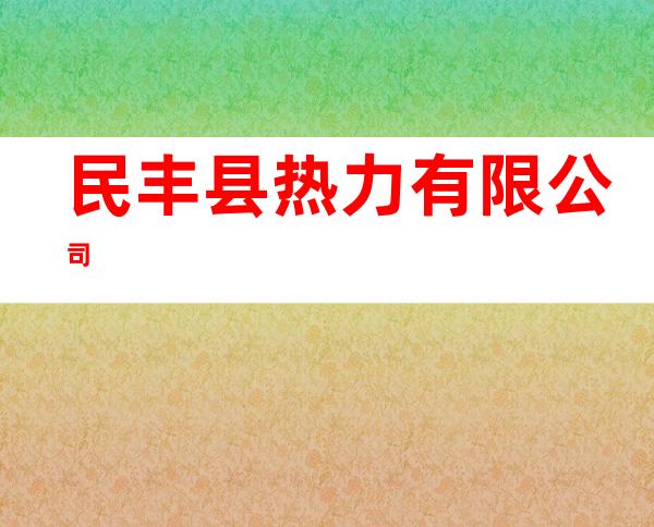 民丰县热力有限公司