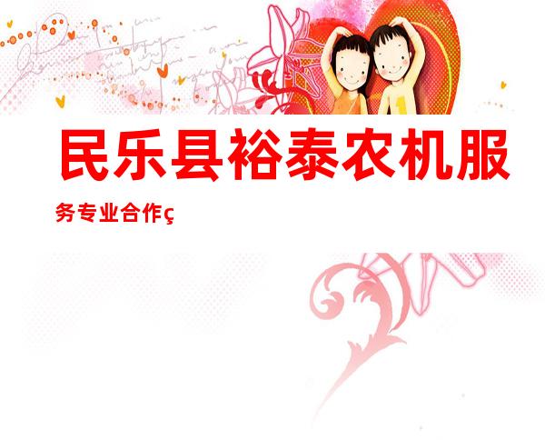 民乐县裕泰农机服务专业合作社