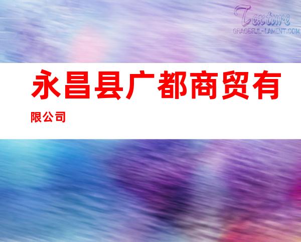 永昌县广都商贸有限公司