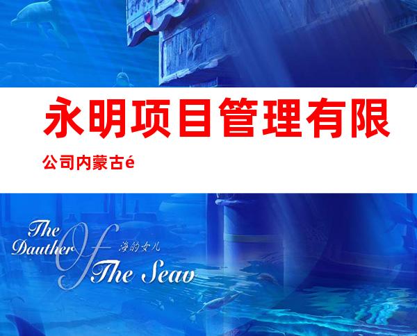 永明项目管理有限公司内蒙古通辽分公司