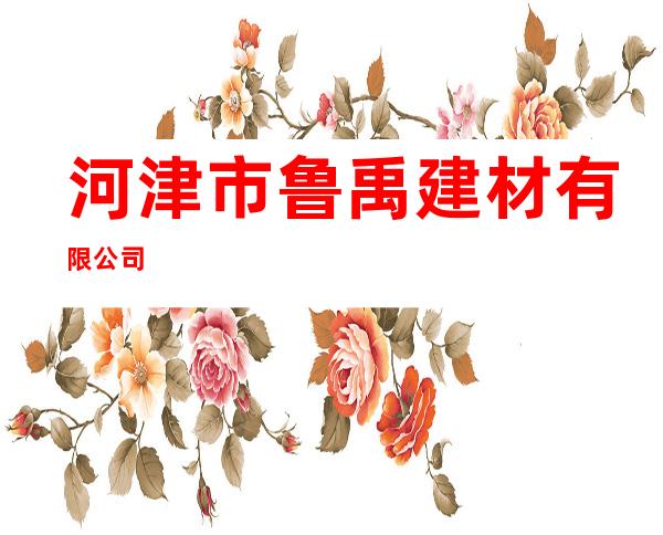 河津市鲁禹建材有限公司