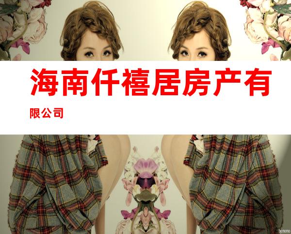 海南仟禧居房产有限公司