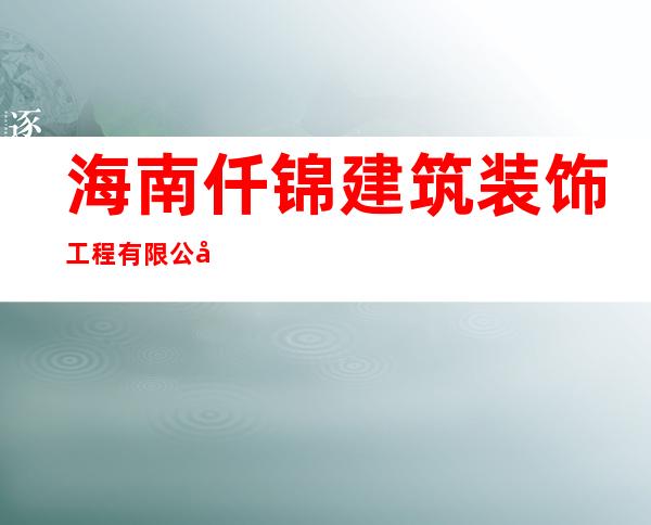 海南仟锦建筑装饰工程有限公司