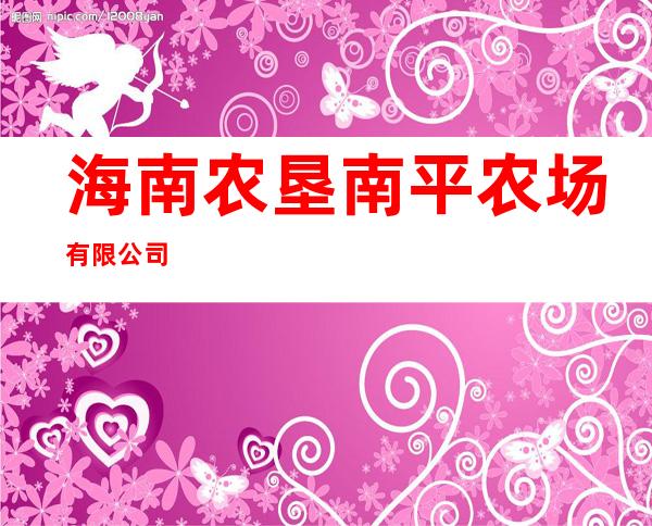 海南农垦南平农场有限公司