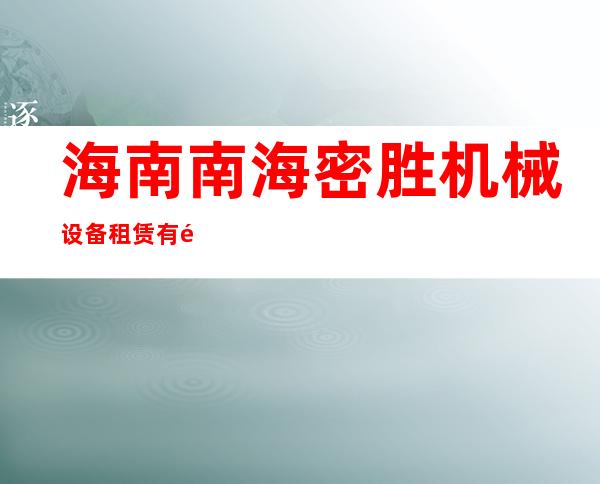 海南南海密胜机械设备租赁有限公司
