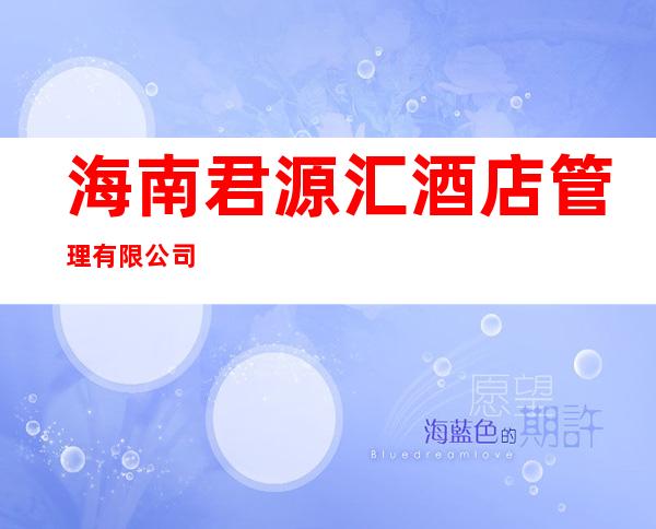 海南君源汇酒店管理有限公司