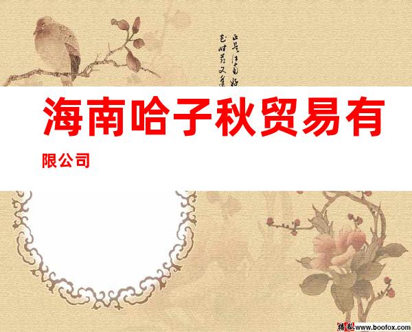 海南哈子秋贸易有限公司