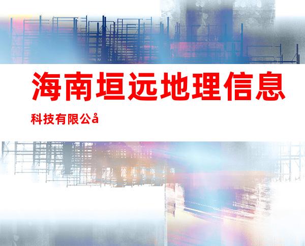 海南垣远地理信息科技有限公司