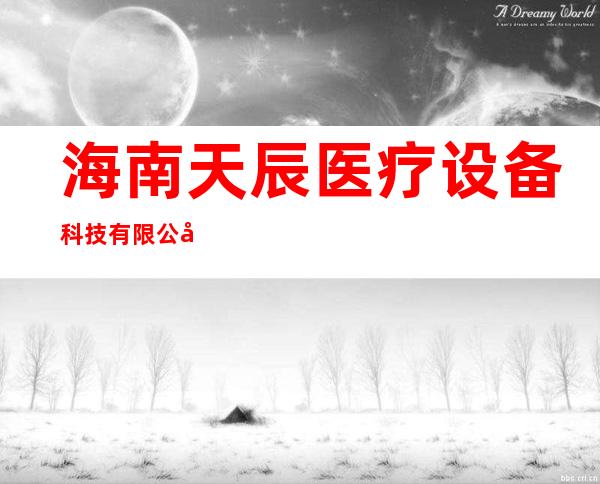 海南天辰医疗设备科技有限公司