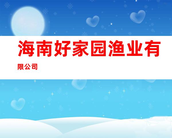 海南好家园渔业有限公司
