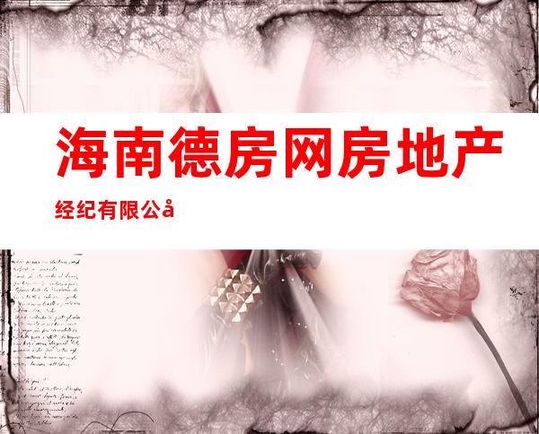 海南德房网房地产经纪有限公司