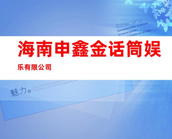海南申鑫金话筒娱乐有限公司