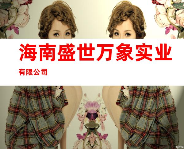 海南盛世万象实业有限公司