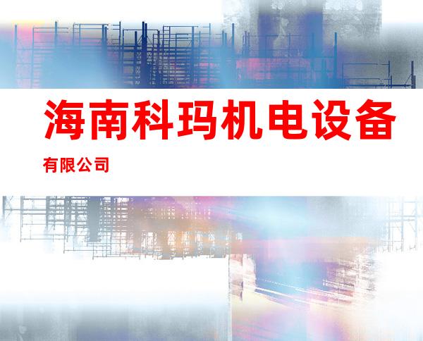 海南科玛机电设备有限公司