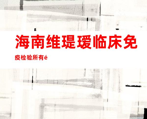 海南维瑅瑷临床免疫检验所有限公司