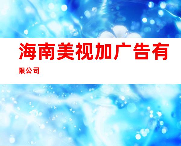 海南美视加广告有限公司