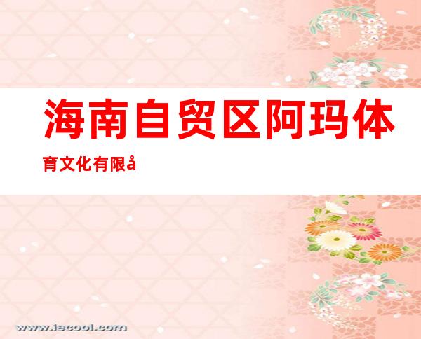 海南自贸区阿玛体育文化有限公司