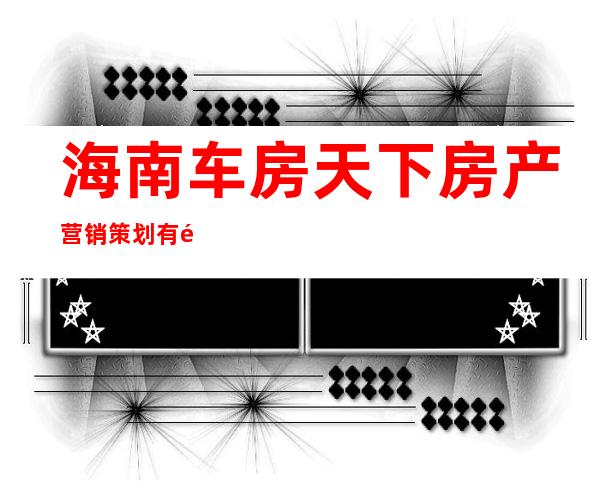 海南车房天下房产营销策划有限公司