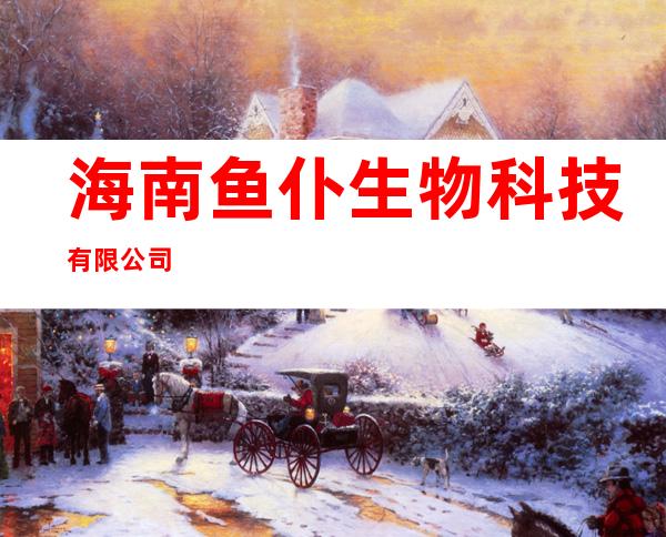 海南鱼仆生物科技有限公司