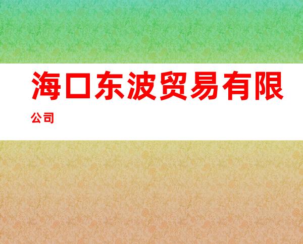 海口东波贸易有限公司