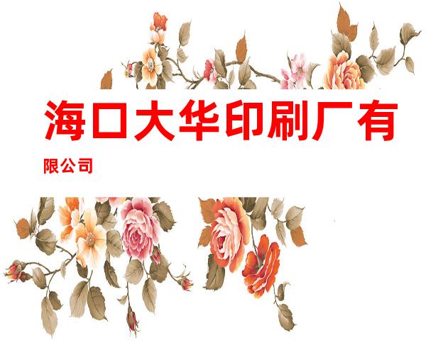 海口大华印刷厂有限公司