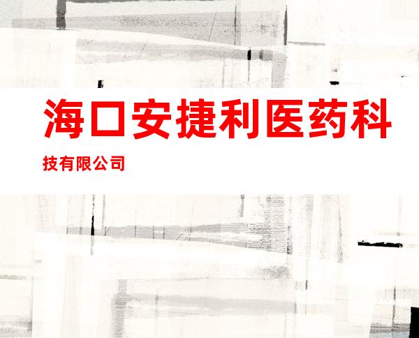 海口安捷利医药科技有限公司