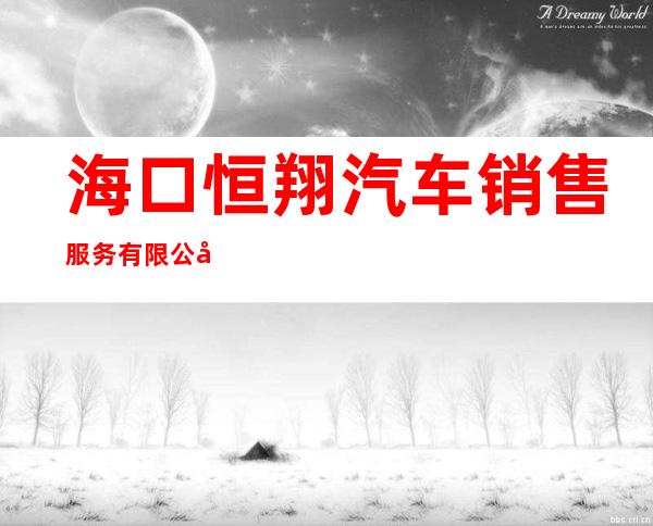 海口恒翔汽车销售服务有限公司