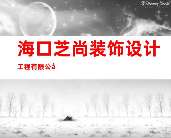 海口芝尚装饰设计工程有限公司
