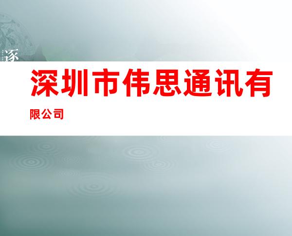深圳市伟思通讯有限公司