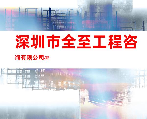 深圳市全至工程咨询有限公司海南分公司