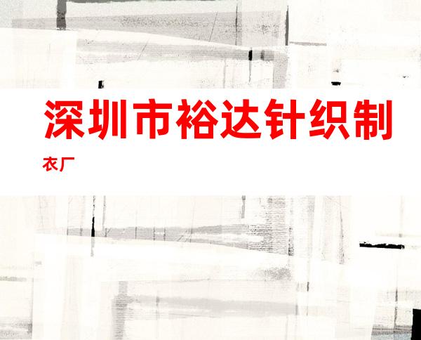 深圳市裕达针织制衣厂