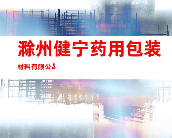滁州健宁药用包装材料有限公司