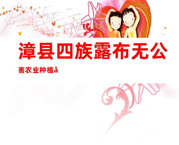 漳县四族露布无公害农业种植农民专业合作社