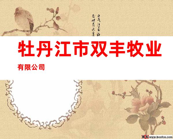 牡丹江市双丰牧业有限公司