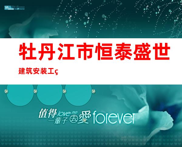 牡丹江市恒泰盛世建筑安装工程有限责任公司