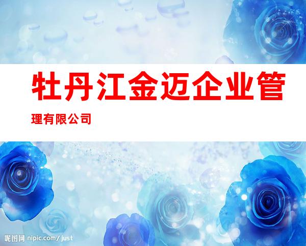 牡丹江金迈企业管理有限公司