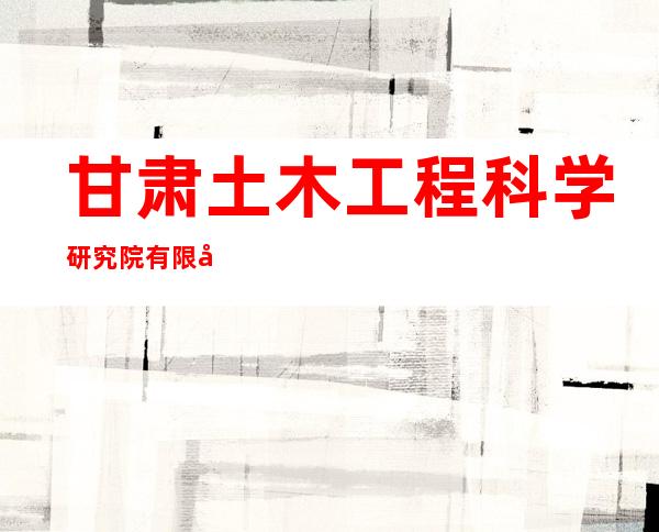甘肃土木工程科学研究院有限公司